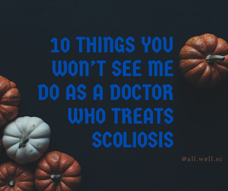 10 Things You Won’t See Me Do as a Doctor Who Treats Scoliosis 10 Things You Won’t See Me Do as a Doctor Who Treats Scoliosis
